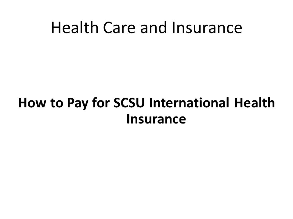Health Care and Insurance How to Pay for SCSU International Health Insurance