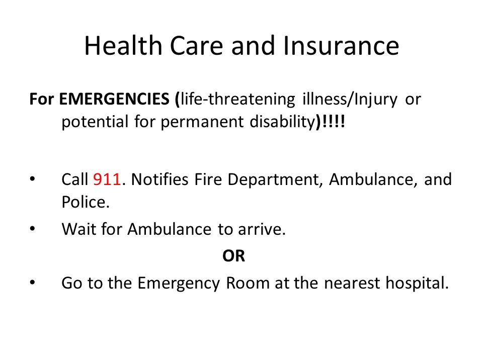 Health Care and Insurance For EMERGENCIES (life-threatening illness/Injury or potential for permanent disability)!!!.