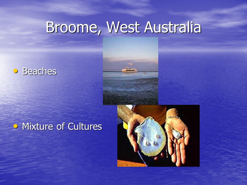 Broome, West Australia Beaches Beaches Mixture of Cultures Mixture of Cultures