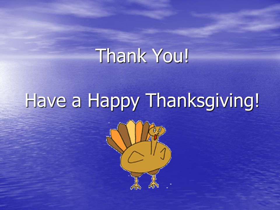 Thank You! Have a Happy Thanksgiving!