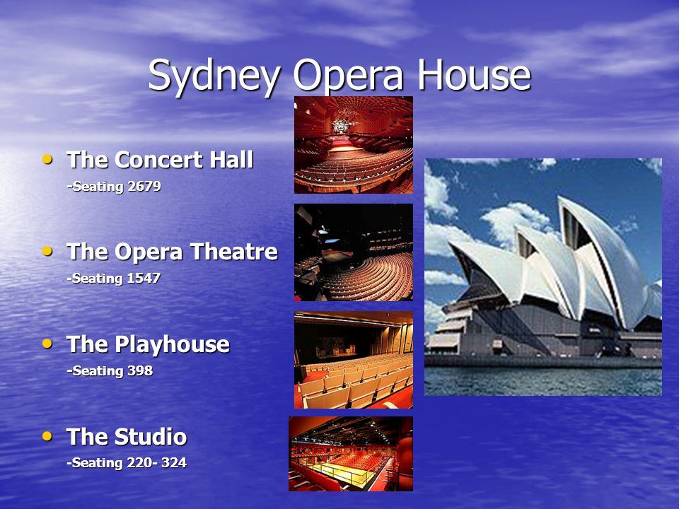 Sydney Opera House The Concert Hall The Concert Hall - Seating 2679 The Opera Theatre The Opera Theatre -Seating 1547 The Playhouse The Playhouse - Seating 398 The Studio The Studio -Seating