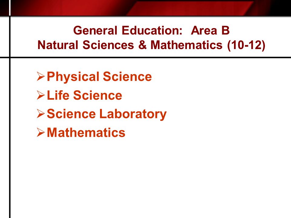 General Education: Area B Natural Sciences & Mathematics (10-12)  Physical Science  Life Science  Science Laboratory  Mathematics