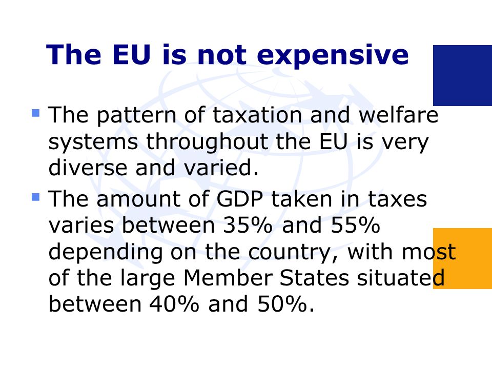 The EU is not expensive  The pattern of taxation and welfare systems throughout the EU is very diverse and varied.