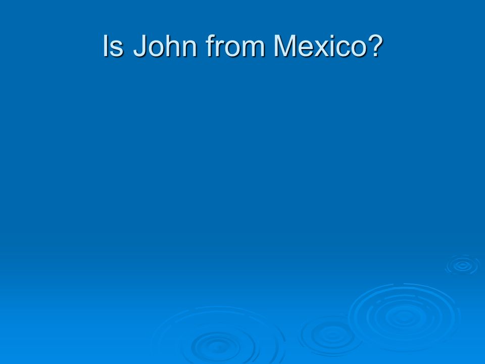 Is John from Mexico