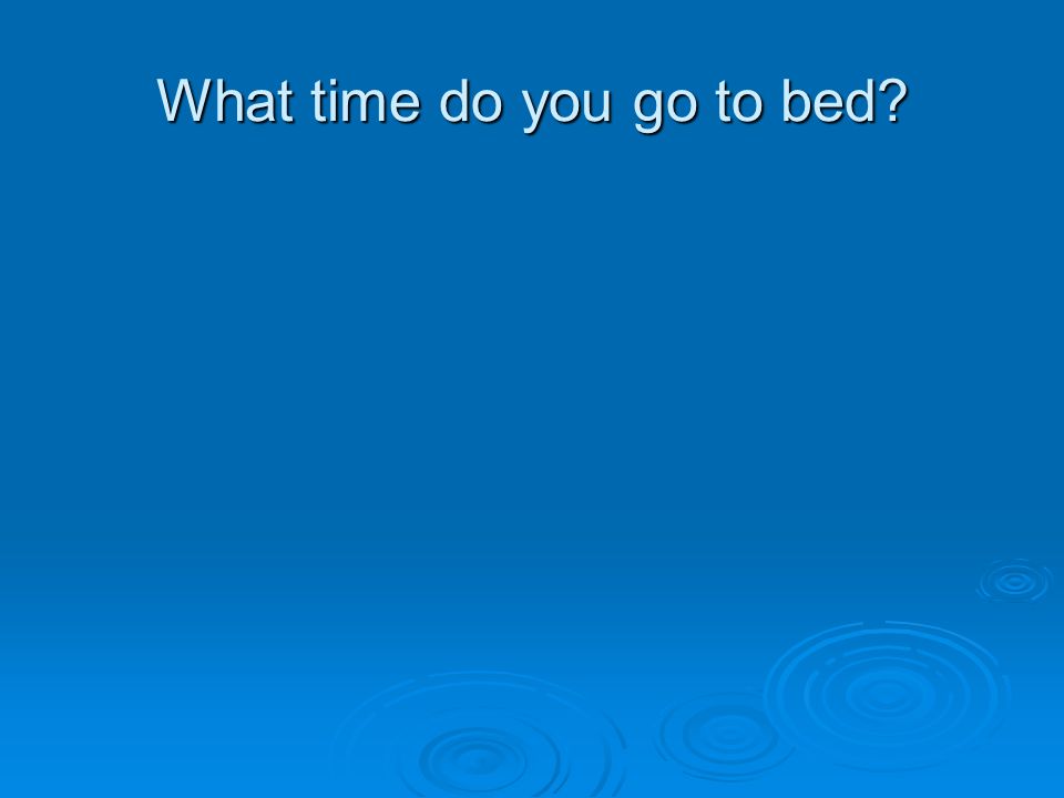 What time do you go to bed
