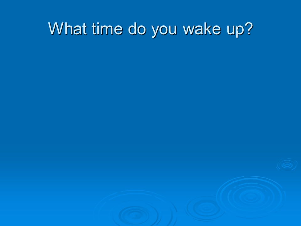 What time do you wake up