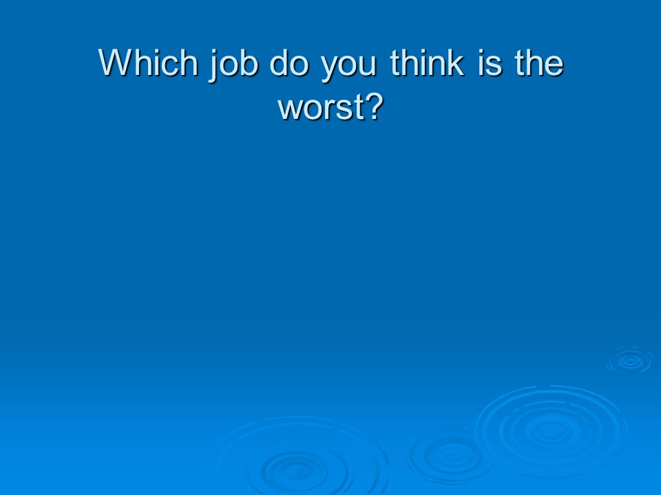Which job do you think is the worst