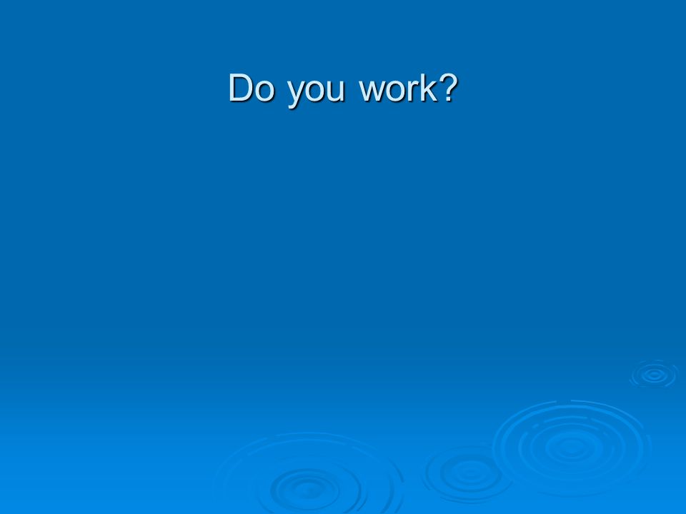 Do you work