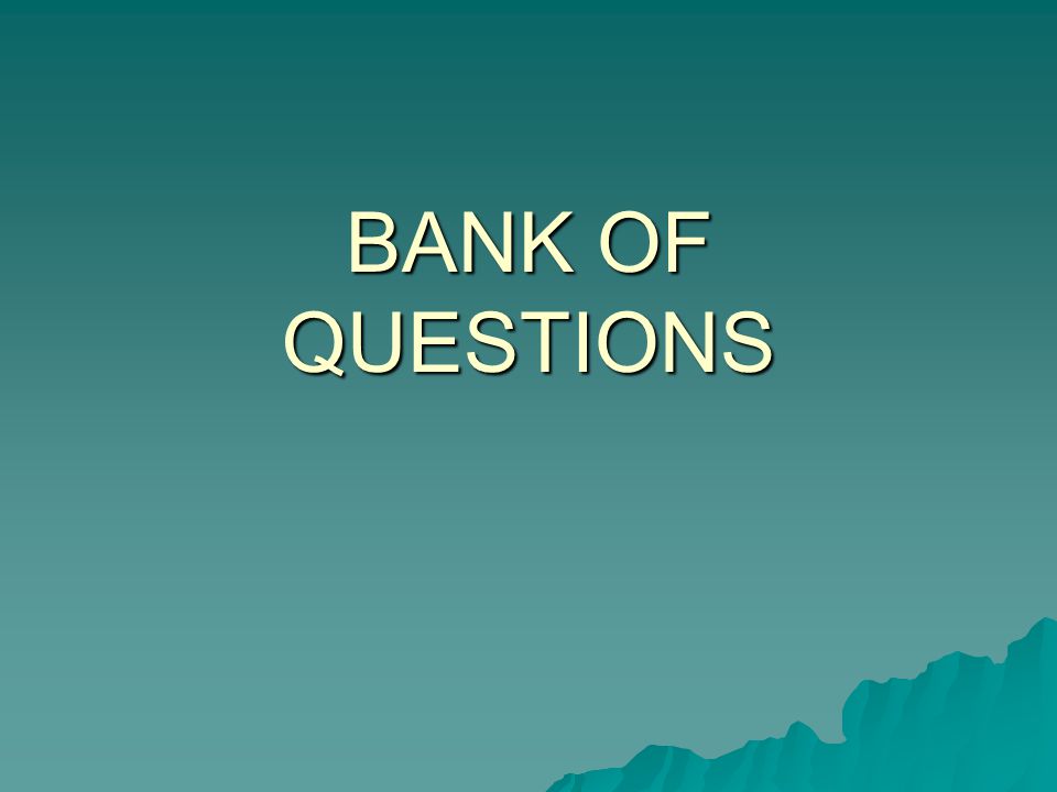 BANK OF QUESTIONS