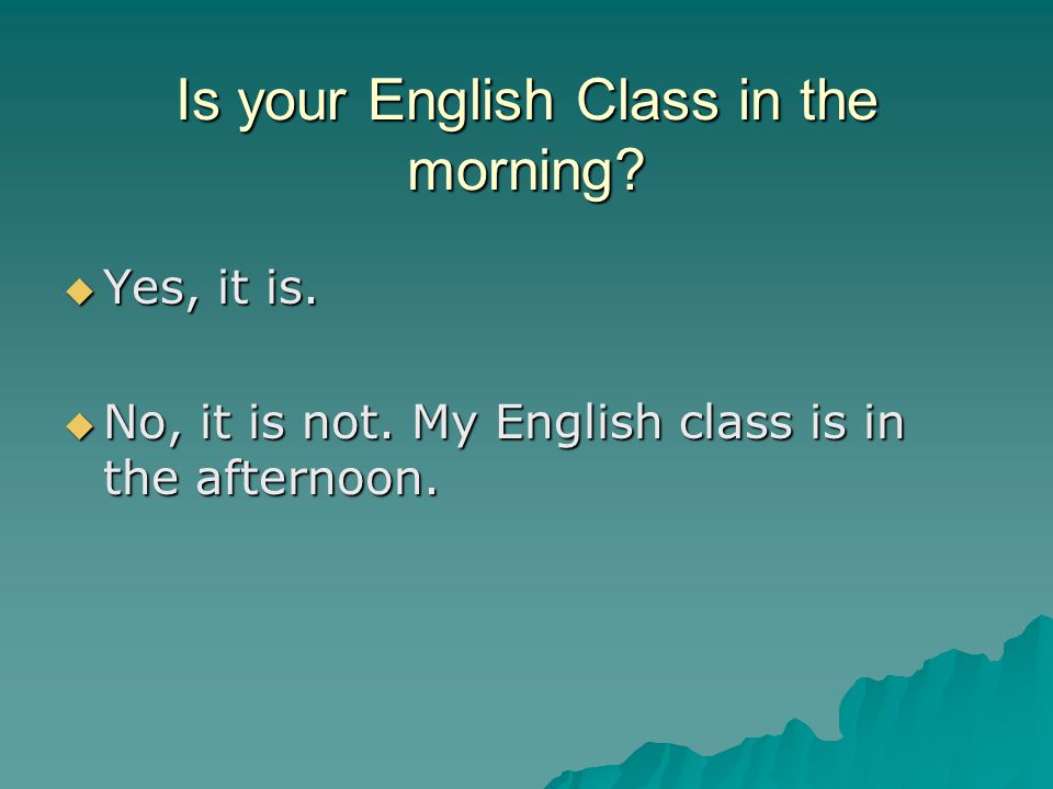 Is your English Class in the morning.  Yes, it is.
