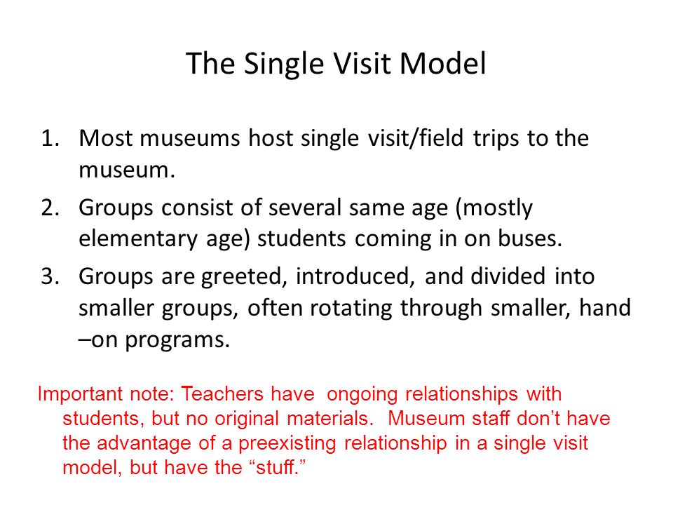 The Single Visit Model 1.Most museums host single visit/field trips to the museum.