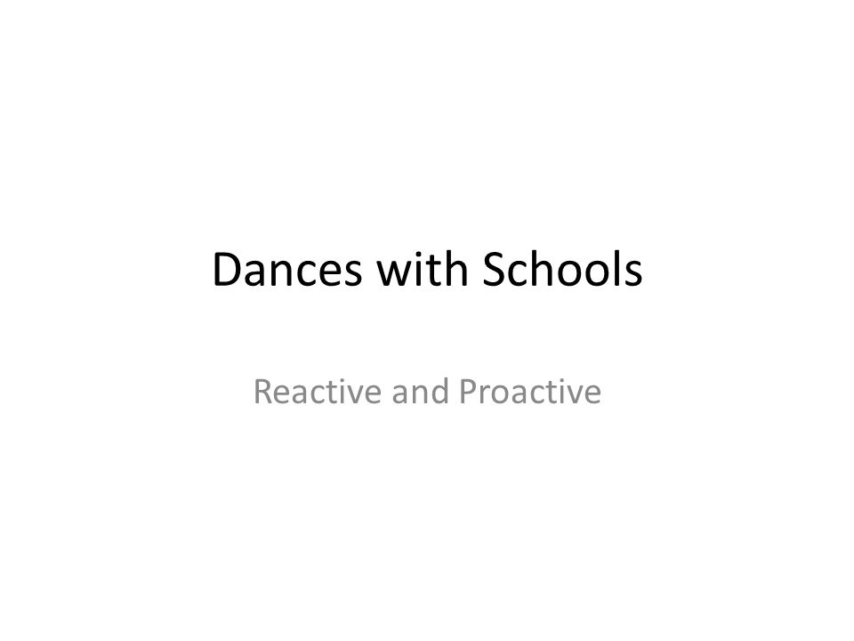 Dances with Schools Reactive and Proactive