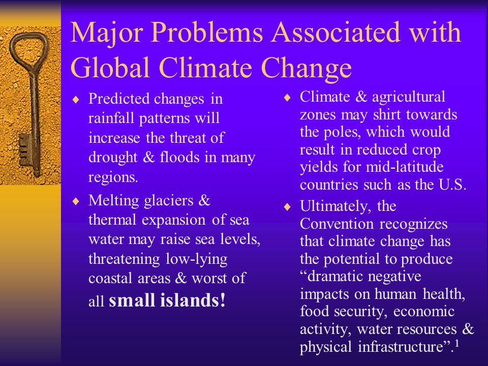 Major Problems Associated with Global Climate Change  Predicted changes in rainfall patterns will increase the threat of drought & floods in many regions.