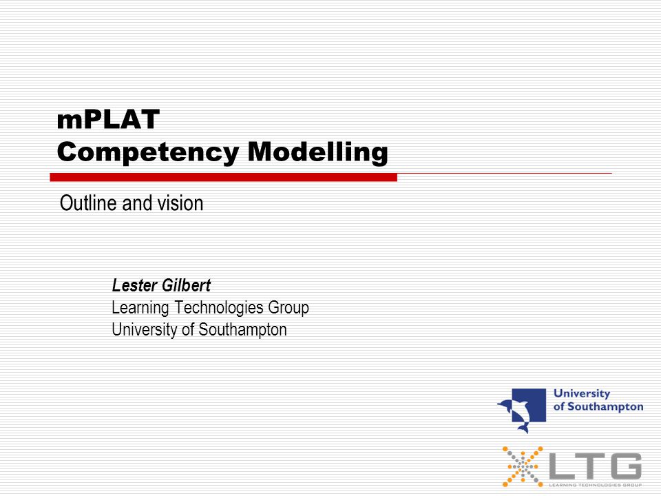 mPLAT Competency Modelling Lester Gilbert Learning Technologies Group University of Southampton Outline and vision