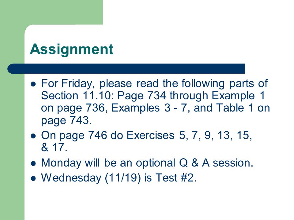 Assignment For Friday, please read the following parts of Section 11.10: Page 734 through Example 1 on page 736, Examples 3 - 7, and Table 1 on page 743.