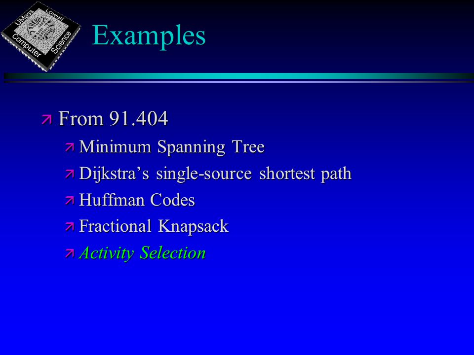 Examples ä From ä Minimum Spanning Tree ä Dijkstra’s single-source shortest path ä Huffman Codes ä Fractional Knapsack ä Activity Selection
