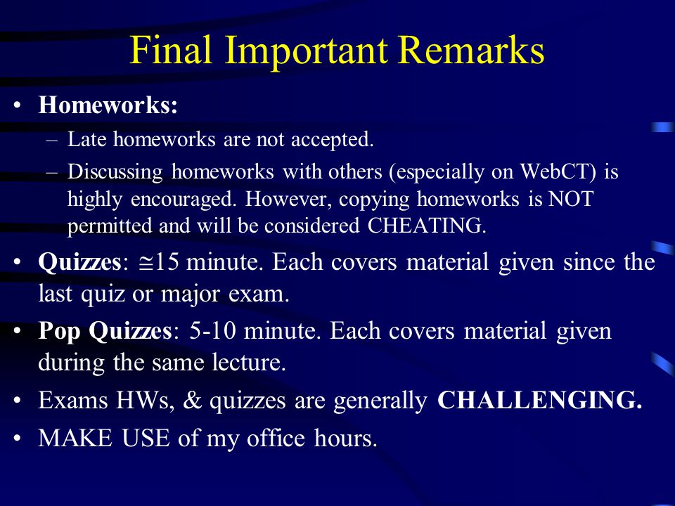 Final Important Remarks Homeworks: –Late homeworks are not accepted.