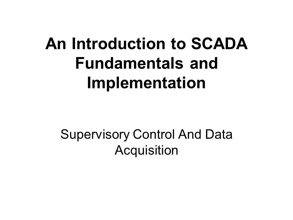 An Introduction to SCADA Fundamentals and Implementation Supervisory Control And Data Acquisition