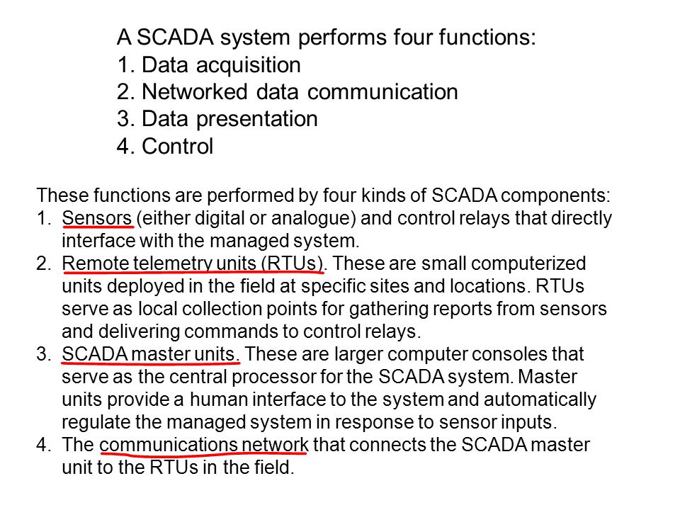 A SCADA system performs four functions: 1. Data acquisition 2.