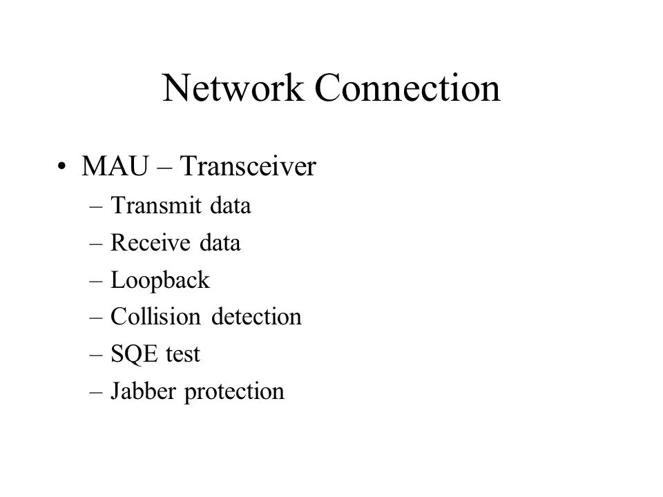 Network Connection MAU – Transceiver –Transmit data –Receive data –Loopback –Collision detection –SQE test –Jabber protection