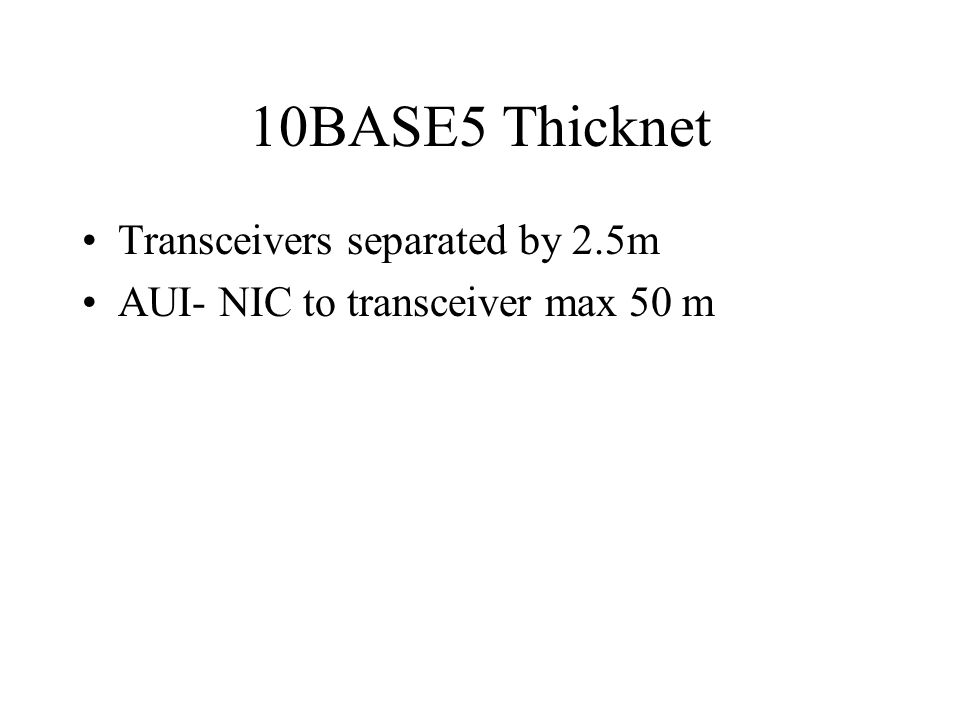 10BASE5 Thicknet Transceivers separated by 2.5m AUI- NIC to transceiver max 50 m
