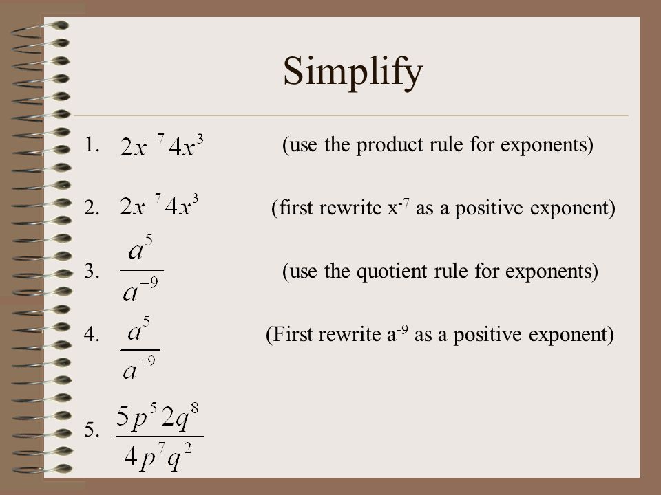 Simplify 1. (use the product rule for exponents) 2.