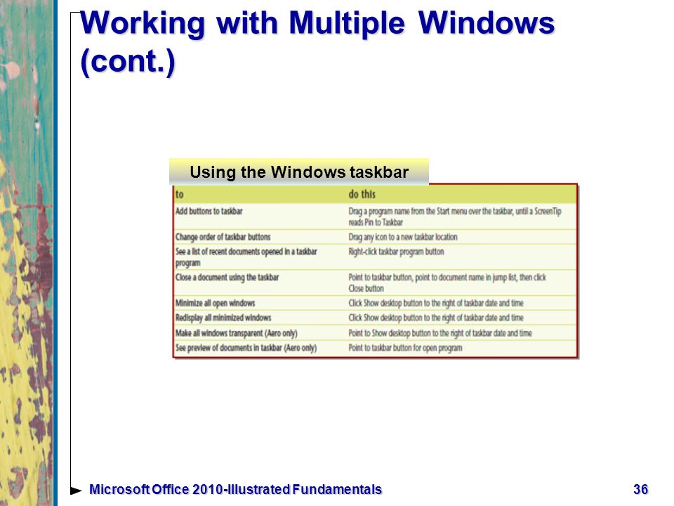 Working with Multiple Windows (cont.) 36Microsoft Office 2010-Illustrated Fundamentals Using the Windows taskbar
