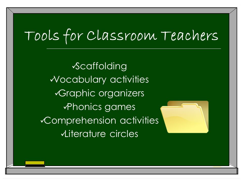 Tools for Classroom Teachers Scaffolding Vocabulary activities Graphic organizers Phonics games Comprehension activities Literature circles