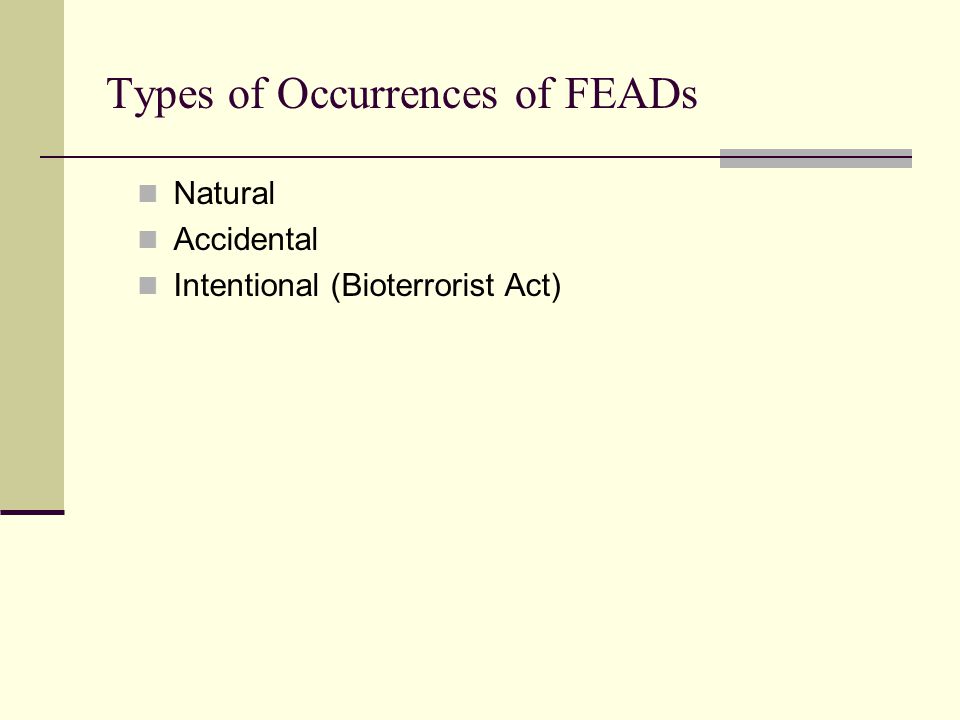 Types of Occurrences of FEADs Natural Accidental Intentional (Bioterrorist Act)