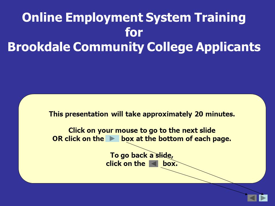 Online Employment System Training for Brookdale Community College Applicants This presentation will take approximately 20 minutes.