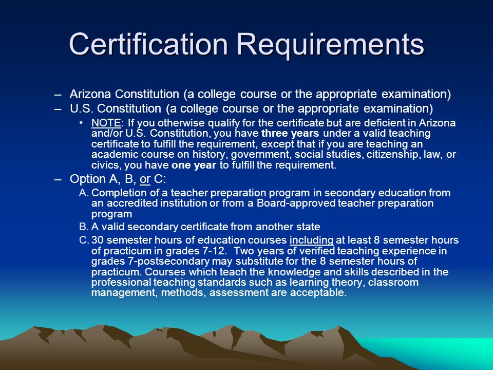 Certification Requirements –Arizona Constitution (a college course or the appropriate examination) –U.S.