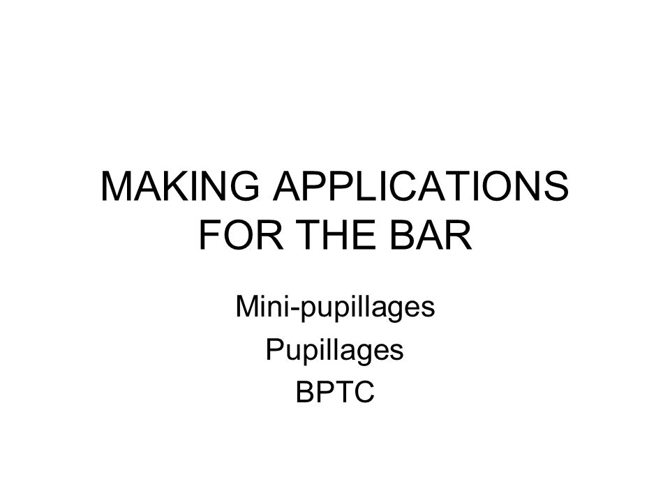 MAKING APPLICATIONS FOR THE BAR Mini-pupillages Pupillages BPTC