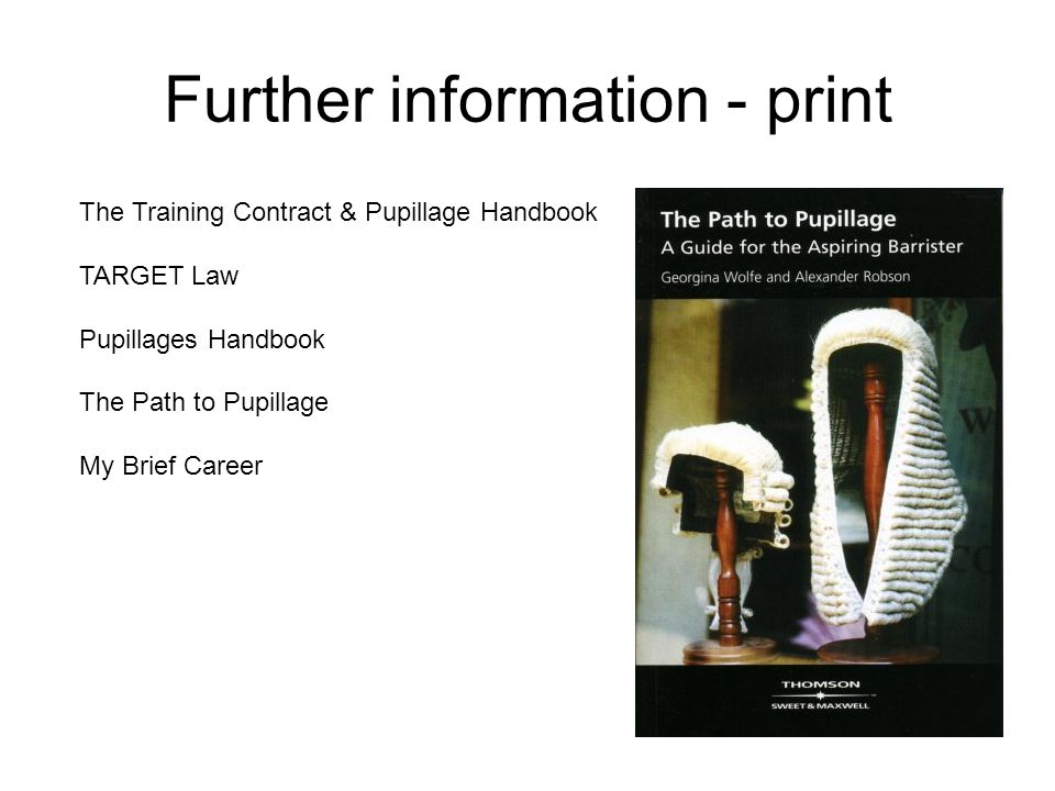 Further information - print The Training Contract & Pupillage Handbook TARGET Law Pupillages Handbook The Path to Pupillage My Brief Career