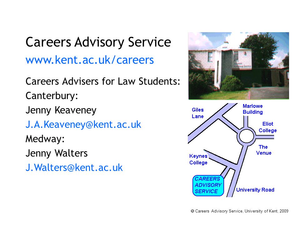 Careers Advisory Service   Careers Advisers for Law Students: Canterbury: Jenny Keaveney Medway: Jenny Walters  Careers Advisory Service, University of Kent, 2009