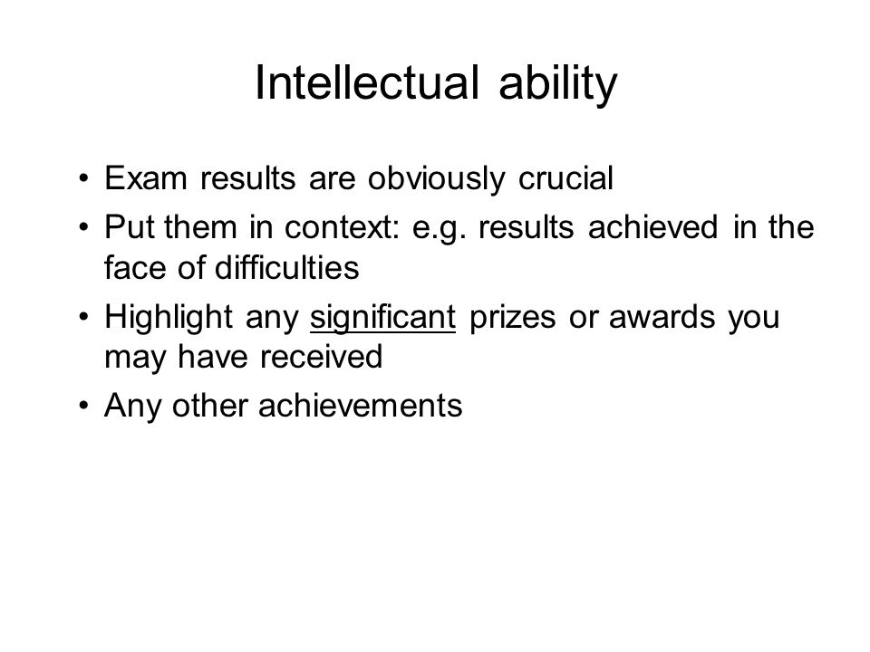Intellectual ability Exam results are obviously crucial Put them in context: e.g.