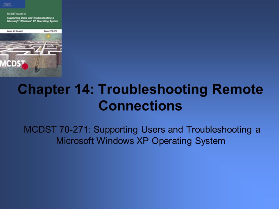 MCDST : Supporting Users and Troubleshooting a Microsoft Windows XP Operating System Chapter 14: Troubleshooting Remote Connections