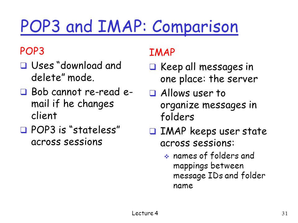 POP3 and IMAP: Comparison POP3  Uses download and delete mode.