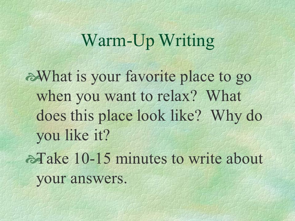 Warm-Up Writing  What is your favorite place to go when you want to relax.