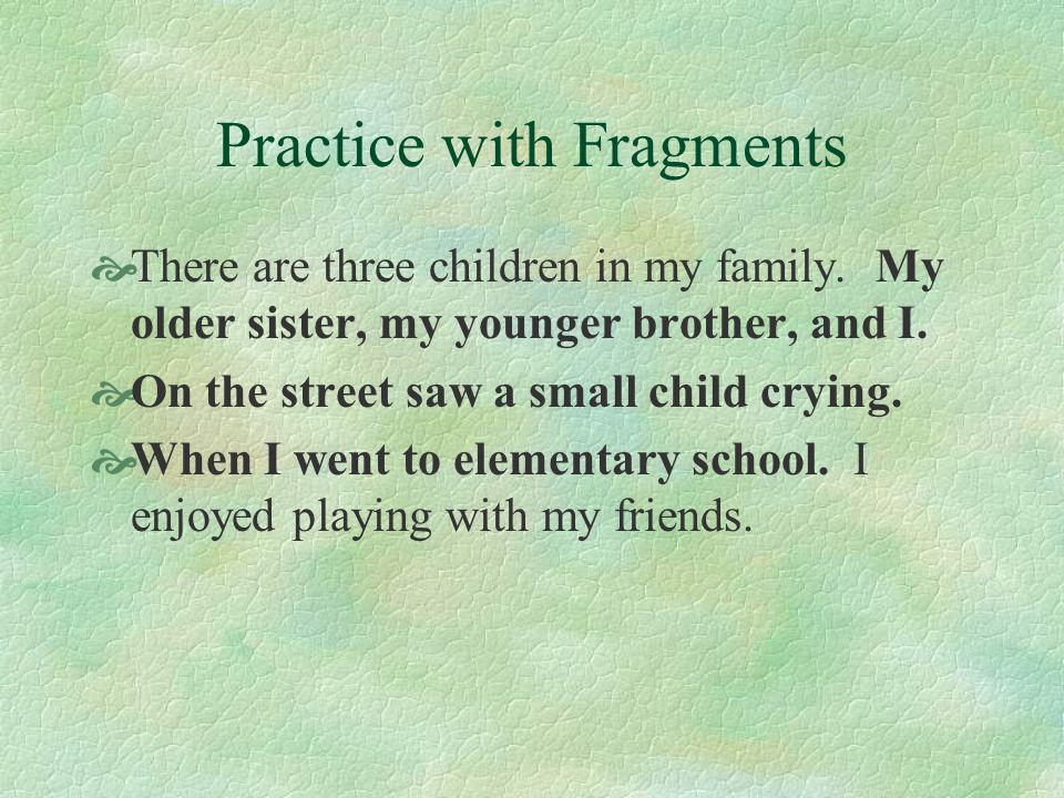 Practice with Fragments  There are three children in my family.