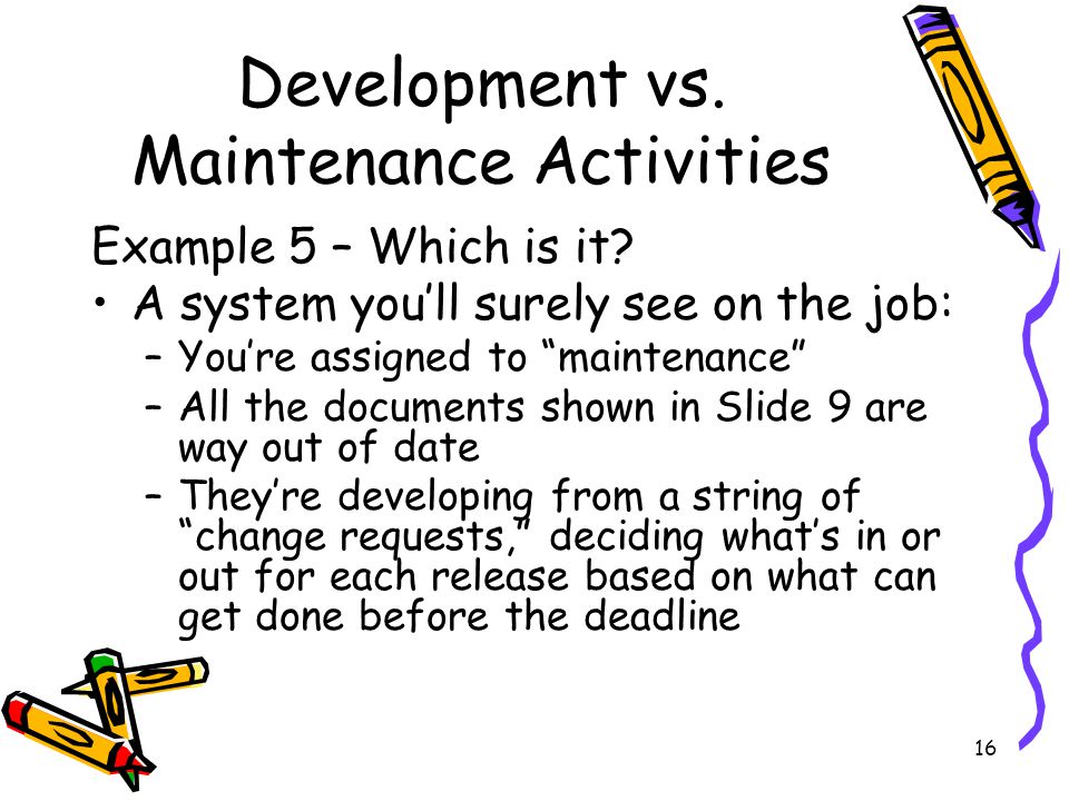 16 Development vs. Maintenance Activities Example 5 – Which is it.