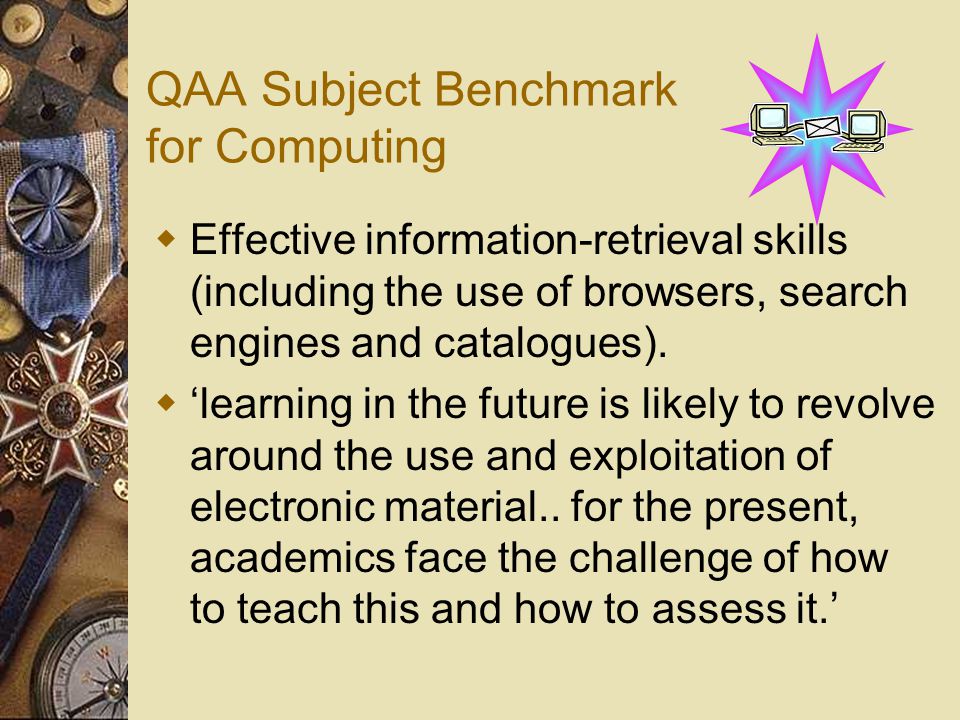 QAA Subject Benchmark for Computing  Effective information-retrieval skills (including the use of browsers, search engines and catalogues).