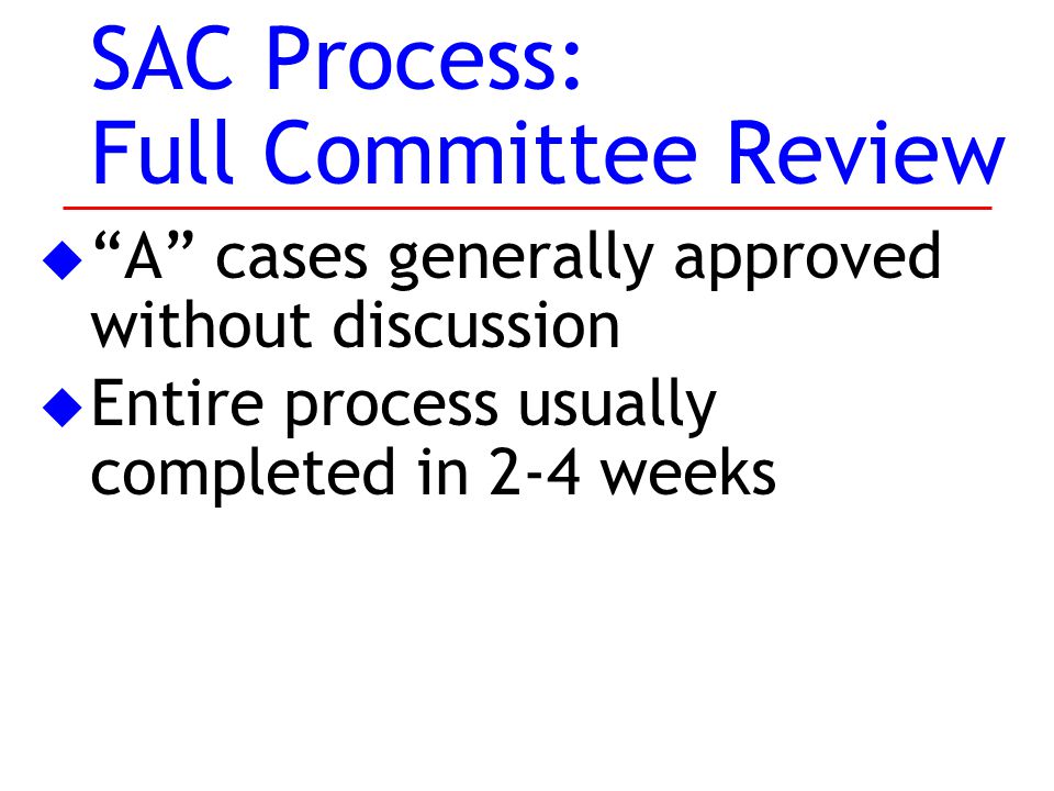 SAC Process: Full Committee Review u A cases generally approved without discussion u Entire process usually completed in 2-4 weeks