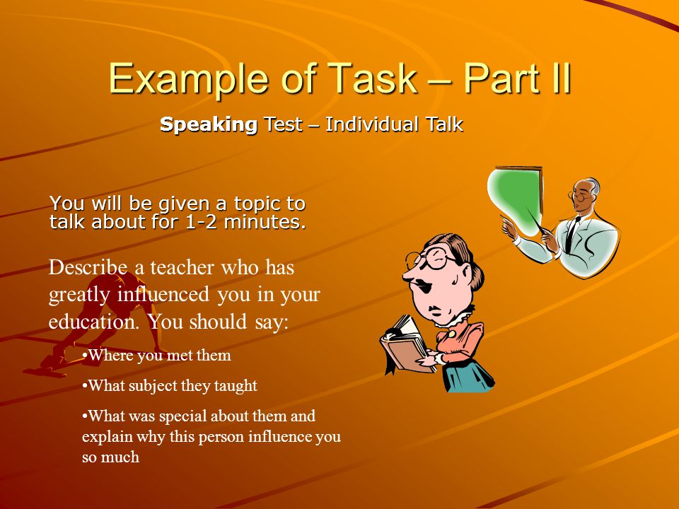 Example of Task – Part II You will be given a topic to talk about for 1-2 minutes.