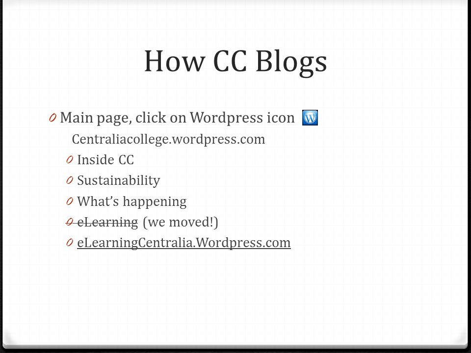 How CC Blogs 0 Main page, click on Wordpress icon Centraliacollege.wordpress.com 0 Inside CC 0 Sustainability 0 What’s happening 0 eLearning (we moved!) 0 eLearningCentralia.Wordpress.com
