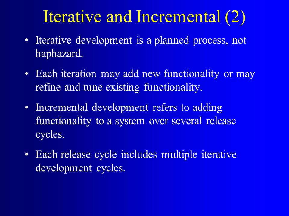 Iterative and Incremental (2) Iterative development is a planned process, not haphazard.