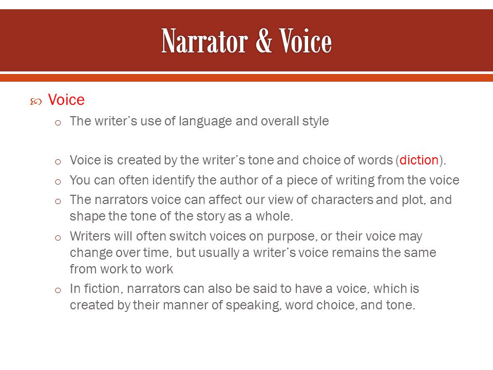  Voice o The writer’s use of language and overall style o Voice is created by the writer’s tone and choice of words (diction).