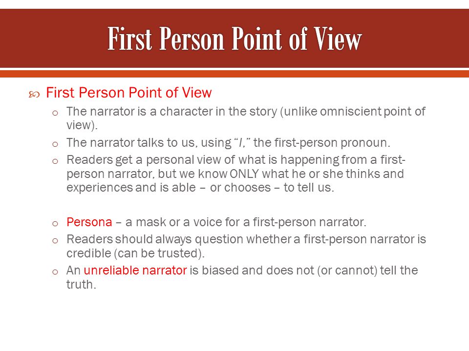  First Person Point of View o The narrator is a character in the story (unlike omniscient point of view).