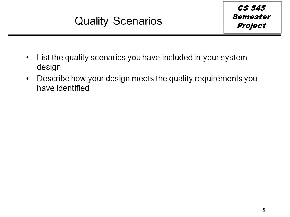 CS 545 Semester Project 8 Quality Scenarios List the quality scenarios you have included in your system design Describe how your design meets the quality requirements you have identified