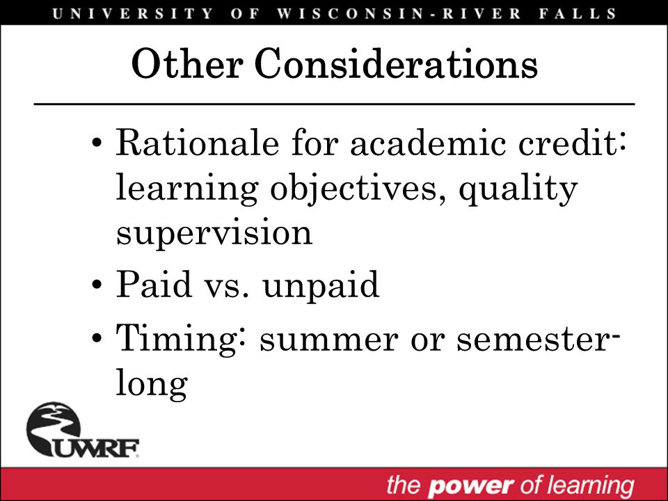 Other Considerations Rationale for academic credit: learning objectives, quality supervision Paid vs.