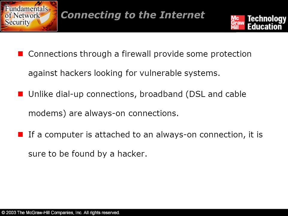 Connecting to the Internet Connections through a firewall provide some protection against hackers looking for vulnerable systems.